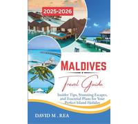 Maldives Travel Guide 2025-2026: Insider Tips, Stunning Escapes, and Essential Plans for Your Perfect Island Holiday