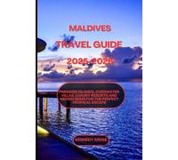 MALDIVES TRAVEL GUIDE 2025-2026: Paradise Islands, Overwater Villas, Luxury Resorts And Hidden Gems for the Perfect Tropical Escape