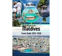 Maldives Travel Guide 2025-2026: The Ultimate Island Escape: Beaches, Resorts, Romance, Adventure & Insider Tips.