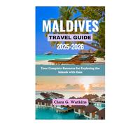 MALDIVES TRAVEL GUIDE 2025-2026: Your Complete Resource for Exploring the Islands with Ease