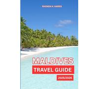 MALDIVES TRAVEL GUIDE 2025/2026: Your Essential Companion to Discovering the Islands’ Hidden Charms