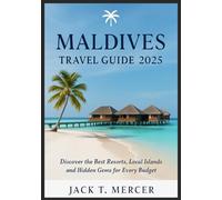 MALDIVES TRAVEL GUIDE 2025: Discover the Best Resorts, Local Islands, and Hidden Gems for Every Budget