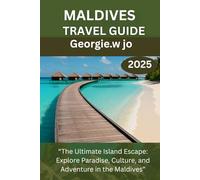 MALDIVES TRAVEL GUIDE 2025: “The Ultimate Island Escape: Explore Paradise, Culture, and Adventure in the Maldives”