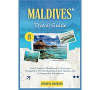 Maldives Travel Guide 2025: Your Complete Handbook to Overwater Bungalows, Pristine Beaches, Local Islands, and Unforgettable Adventures