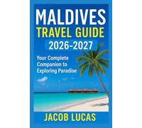 Maldives Travel Guide 2026-2027: Your Complete Companion to Exploring Paradise