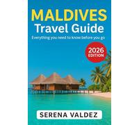 Maldives Travel Guide 2026: Everything you need to know before you go: Discover Top Sights, Unique Things to Do, Itineraries, Food, and Local Tips