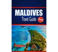 MALDIVES TRAVEL GUIDE 2026: Explore Island Stays, Marine Wonders, Itineraries and How to Plan Confidently