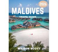 MALDIVES TRAVEL GUIDE 2026 (full colour guide): The Maldives Experience: Discover the Ultimate Tropical Paradise of Islands, Culture, and Ocean Wonders