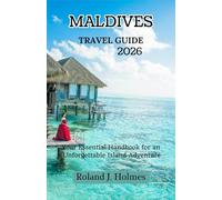 MALDIVES TRAVEL GUIDE 2026: Your Essential Handbook for an Unforgettable Island Adventure