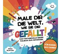 Male dir die Welt, wie sie dir gefällt! Das fantasievolle Kinder Malbuch zum Entdecken - Mit inspirierenden Motiven und interaktiven Mitmachseiten