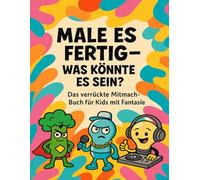 Male es fertig - Was könnte es sein?: Das verrückte Mitmach-Buch für Kids mit Fantasie