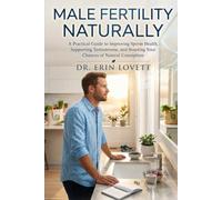 Male Fertility Naturally: A Practical Guide to Improving Sperm Health, Supporting Testosterone, and Boosting Your Chances of Natural Conception