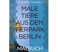 MALE TIERE AUS DEM TIERPARK BERLIN: MALBUCH