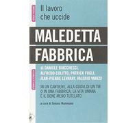 Maledetta fabbrica. In un cantiere, alla guida di un tir o in una fabbrica, la vita umana è il bene meno tutelato