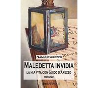 Maledetta invidia. La mia vita con Guido d'Arezzo