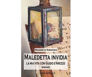 Maledetta invidia. La mia vita con Guido d'Arezzo