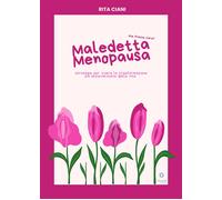 Maledetta menopausa. Che fretta c'era? Strategie per vivere la trasformazione pi