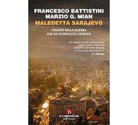 Maledetta Sarajevo. Viaggio nella guerra che ha sconvolto l'Europa