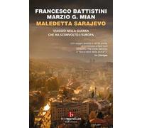 Maledetta Sarajevo. Viaggio nella guerra che ha sconvolto l'Europa