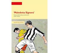 «Maledetta Signora». Storia dell'antijuventinismo (1897-2023)