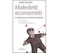 Maledetti economisti. Le idiozie di una scienza inesistente