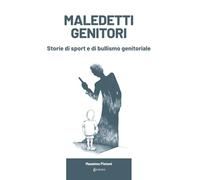 Maledetti genitori. Storie di sport e di bullismo genitoriale