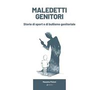 Maledetti genitori. Storie di sport e di bullismo genitoriale