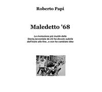 Maledetto '68. La rivoluzione più inutile della storia, raccontata da chi ha dovuto subirla dall'inizio alla fine e non ha cambiato idea