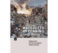 Maledetto Appennino. Da Amatrice a Rigopiano. Cinque mesi che hanno segnato l'Italia centrale