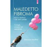 Maledetto fibroma. Ecco quello che devi sapere. Consigli, soluzioni ed esperienze. Nuova ediz.