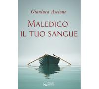 Maledico il tuo sangue. Un'indagine nella Treviso anni '80 - Ascione Gianluca