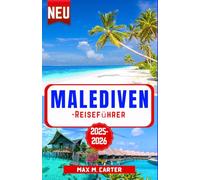 Malediven-Reiseführer 2025-2026: Entdecken Sie Luxusresorts, kristallklares Wasser, Schnorcheln und Tauchen, Überwasservillen, atemberaubende Strände und romantische Kurzurlaube