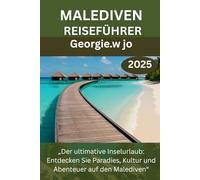 MALEDIVEN REISEFÜHRER 2025: „Der ultimative Inselurlaub: Entdecken Sie Paradies, Kultur und Abenteuer auf den Malediven“