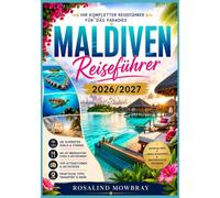 MALEDIVEN REISEFÜHRER 2026/2027: Ein umfassender Reiseführer zu den besten Sehenswürdigkeiten, Geheimtipps, der lokalen Kultur, authentischer Küche, ... Beispielrouten für eine unvergessliche Reise