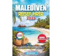 MALEDIVEN REISEFÜHRER 2026: Der ultimative Reiseführer mit Insider-Tipps, Traumstränden, Resorts & Geheimtipps für einen unvergesslichen Urlaub - inkl. Karten & praktischen QR Codes
