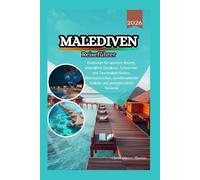 Malediven Reiseführer 2026: Entdecken Sie opulente Resorts, unberührte Gewässer, Schnorchel- und Tauchmöglichkeiten, Überwasservillen, atemberaubende Strände und unvergleichliche Romantik