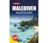 MALEDIVEN REISEFÜHRER 2026: Entdecken Sie Strände, Unterwassererlebnisse, Inseltouren, lokale Küche und praktische Reisetipps im Indischen Ozean