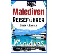 MALEDIVEN REISEFÜHRER 2026: Erlebe echte Inseln, geplante Reiserouten, Resorts, lokale Geheimtipps, Spartipps und mehr