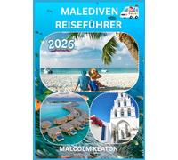 MALEDIVEN REISEFÜHRER 2026: Erleben Sie die historische Hauptstadt der Malediven wie ein Einheimischer - Berühmte Sehenswürdigkeiten, Geheimtipps, ... sowie Insidertipps für die perfekte Reise