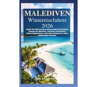 Malediven Winter Reiseführer 2026: Planen Sie einen perfekten Winterurlaub mit den besten Stränden der Malediven, luxuriösen Unterkünften, Schnorchelabenteue & einem vollstänrn, kulturellen Erlebnisse