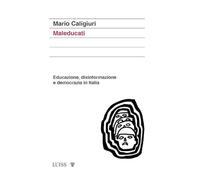 Maleducati. Educazione, disinformazione e democrazia in Italia - Caligiuri Mario