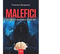 Malefici. Come rompere gli incantesimi del pensiero unico - Francesco Borgonovo