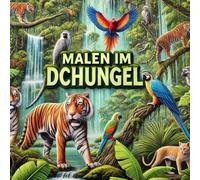 Malen im Dschungel: Entdecke wilde Tiere und exotische Abenteuer zum Ausmalen