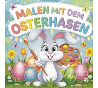 Malen mit dem Osterhasen: Kreativer Ausmalspaß für kleine Künstler | Über 50 Motive zum Ausmalen und Entdecken | Förderung der Kreativität und Motorik