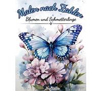 Malen nach Zahlen: Ausmalbuch mit entspannenden und künstlerischen Bildern von Blumen und Schmetterlingen, für Erwachsene, Jugendliche und Senioren