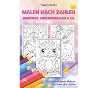 Malen nach Zahlen - Einhörner, Meerjungfrauen & Co.: Ein unterhaltsames Malbuch für Kinder ab 6 Jahren