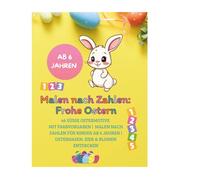 Malen nach Zahlen: Frohe Ostern: 46 süße Ostermotive mit Farbvorgaben | Malen nach Zahlen für Kinder ab 6 Jahren - Osterhasen, Eier & Blumen entdecken