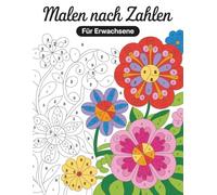 Malen nach Zahlen für Erwachsene: Blumen, Vögel, Schmetterlinge, Natur, Tiere und Landschaften - Ein entspannendes Malbuch zum Ausmalen nach Zahlen für Erwachsene