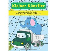 Malen nach Zahlen für Kinder : Kinderbuch für Mädchen und Jungen : kleiner Künstler: Malbuch ab 3-5 Jahren für den Kindergarten und Schulanfang