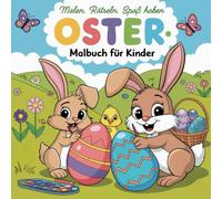 Malen, Rätseln, Spaß haben! Oster- Malbuch für Kinder ab 6 Jahren: Ein kunterbunter Mix aus Oster-Malspaß und lustigen Rätseln